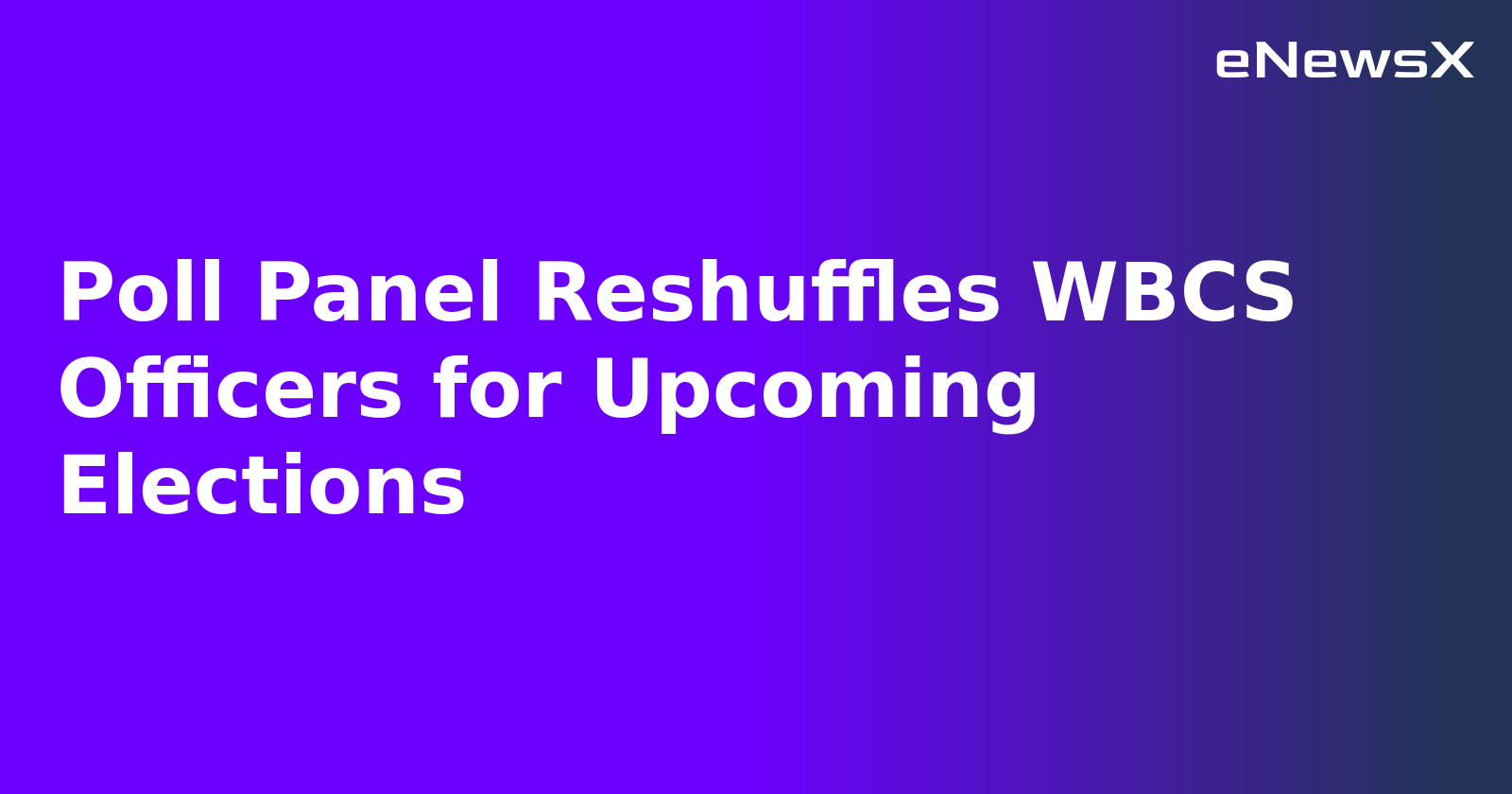 Poll Panel Reshuffles WBCS Officers for Upcoming Elections