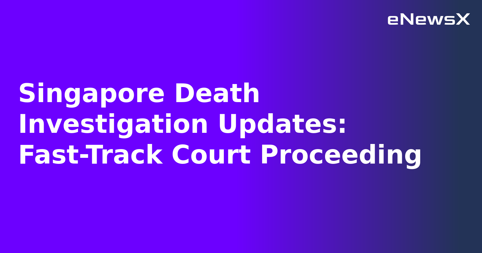 Singapore Death Investigation Updates: Fast-Track Court Proceeding.webp