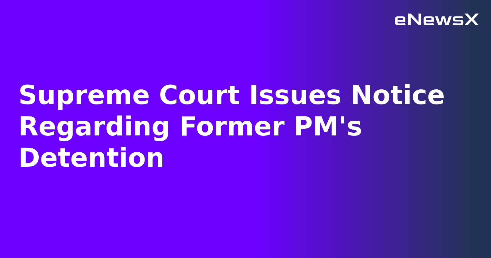 Supreme Court Issues Notice Regarding Former PM's Detention.webp Supreme Court Issues Notice Regarding Former PM's Detention.webp