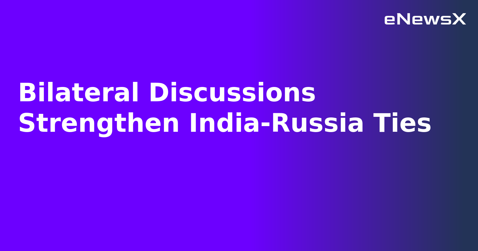 Bilateral Discussions Strengthen India-Russia Ties.webp