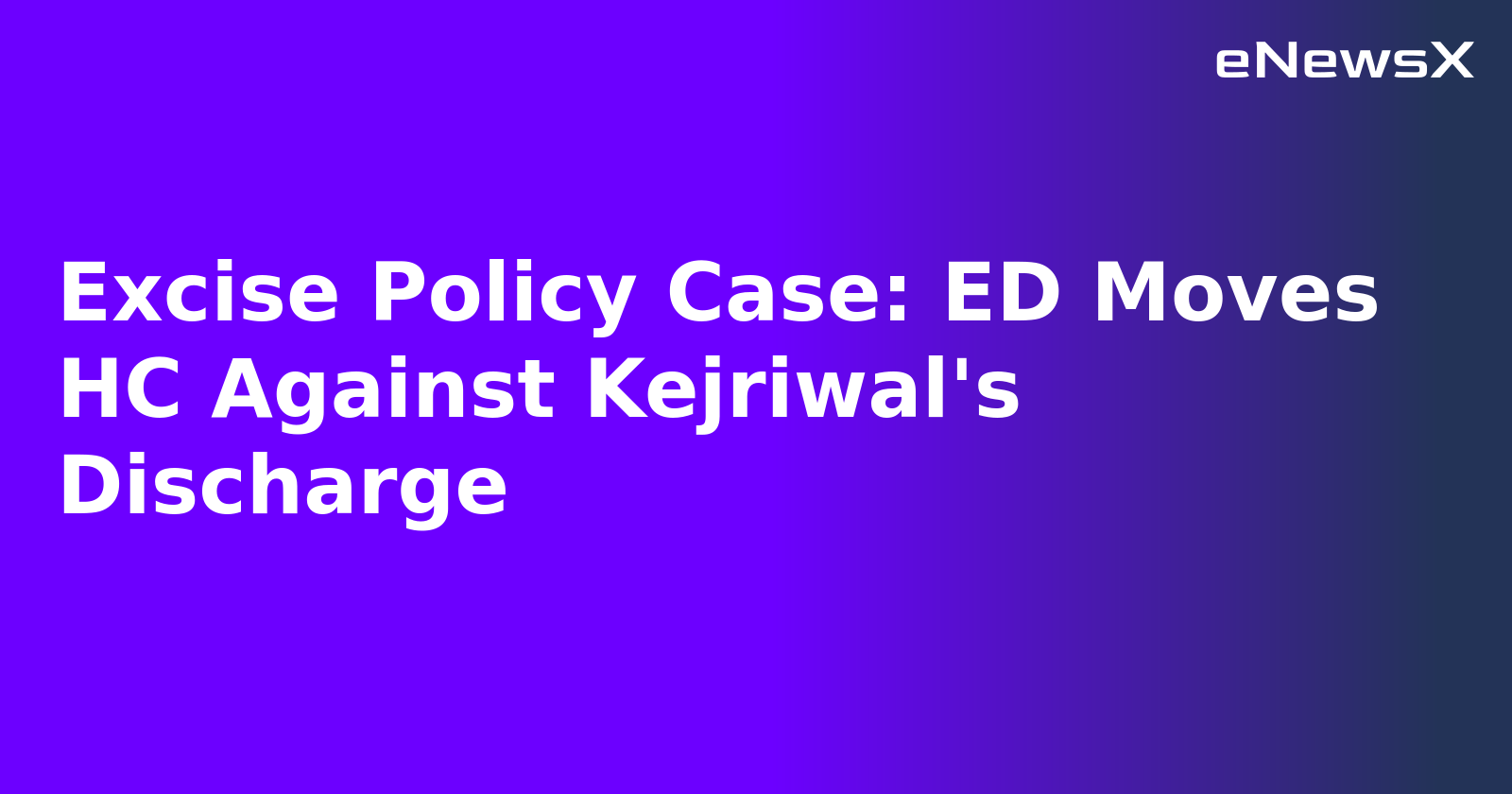 Excise Policy Case: ED Moves HC Against Kejriwal's Discharge.webp