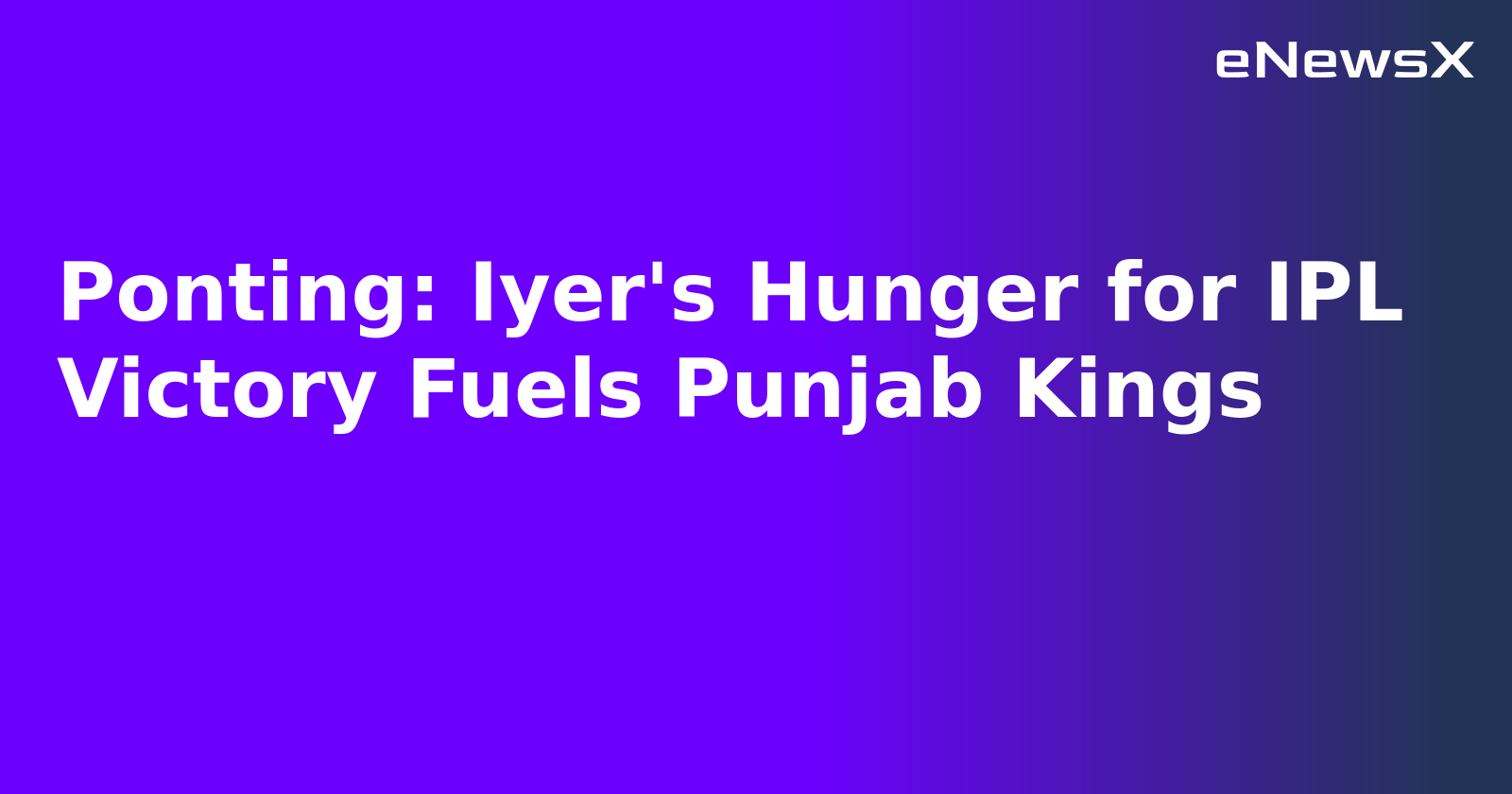 Ponting: Iyer's Hunger for IPL Victory Fuels Punjab Kings.webp