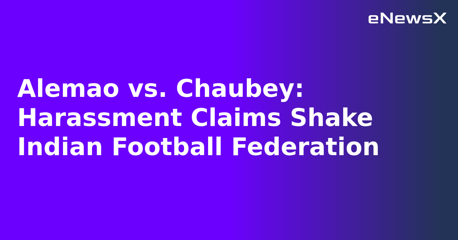 Alemao vs. Chaubey: Harassment Claims Shake Indian Football Federation