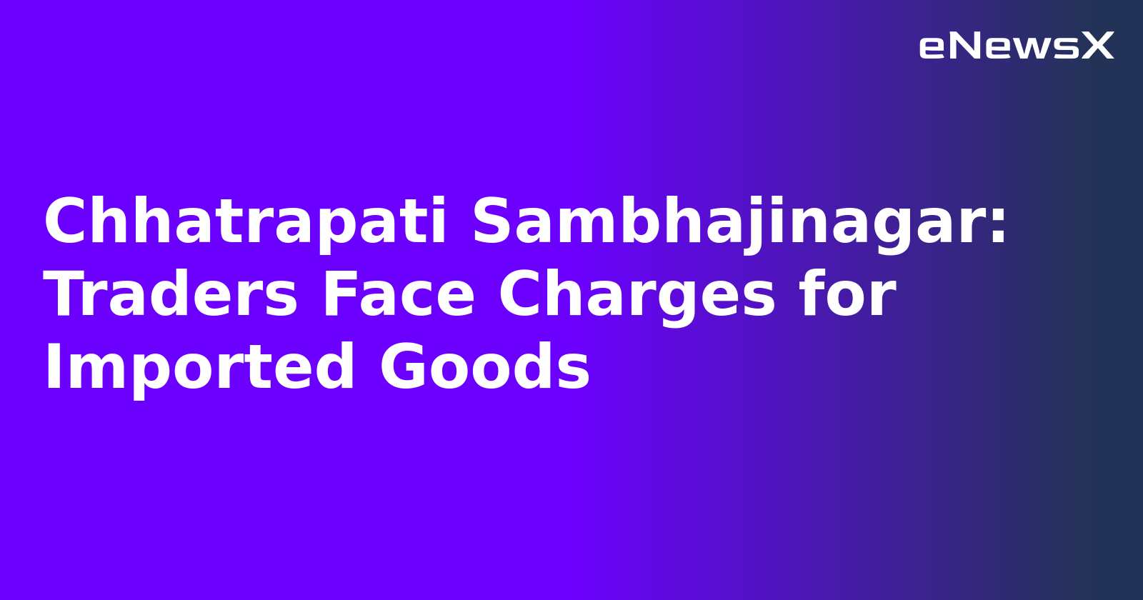 Chhatrapati Sambhajinagar: Traders Face Charges for Imported Goods.webp