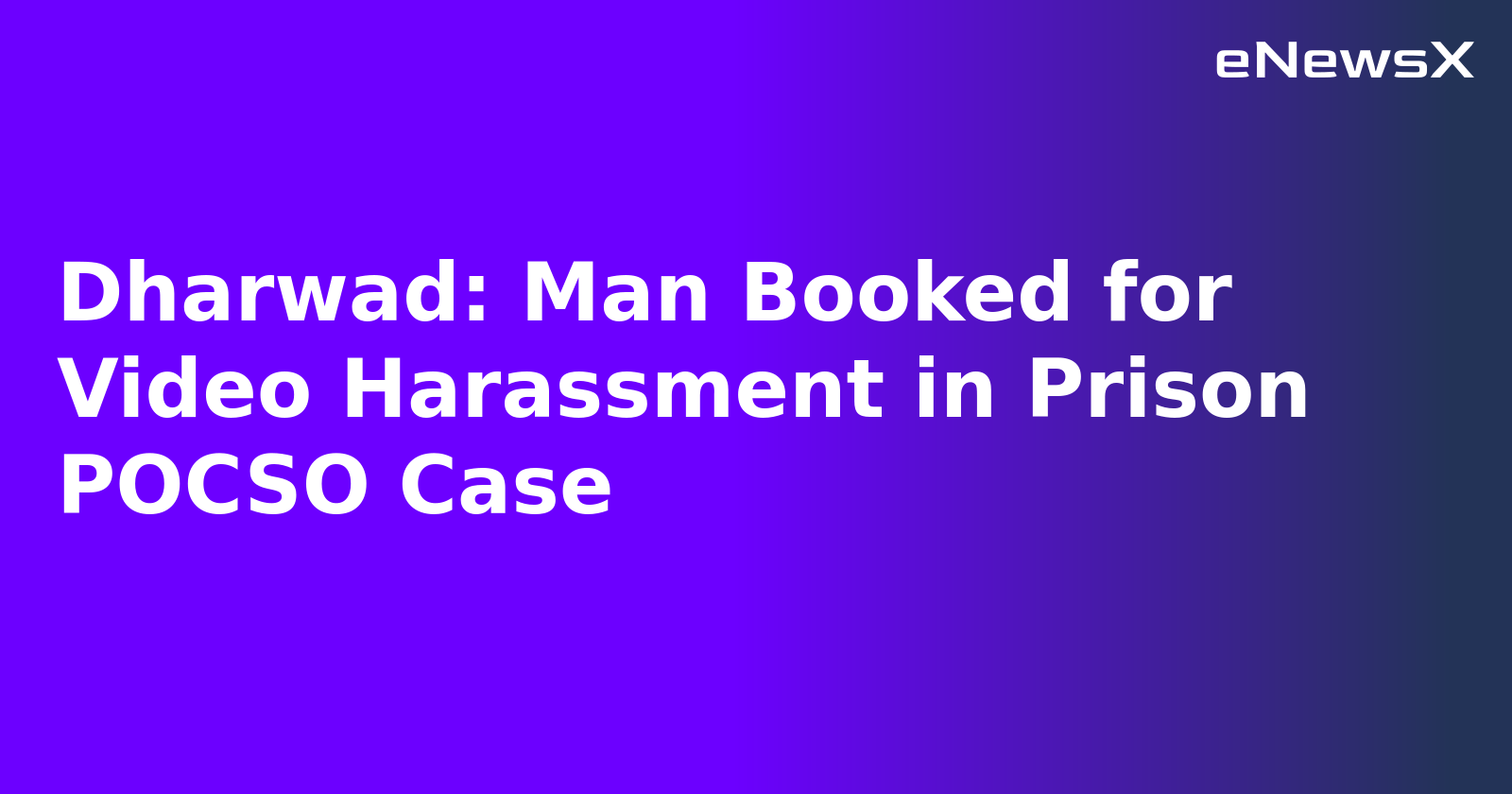 Dharwad: Man Booked for Video Harassment in Prison POCSO Case.webp