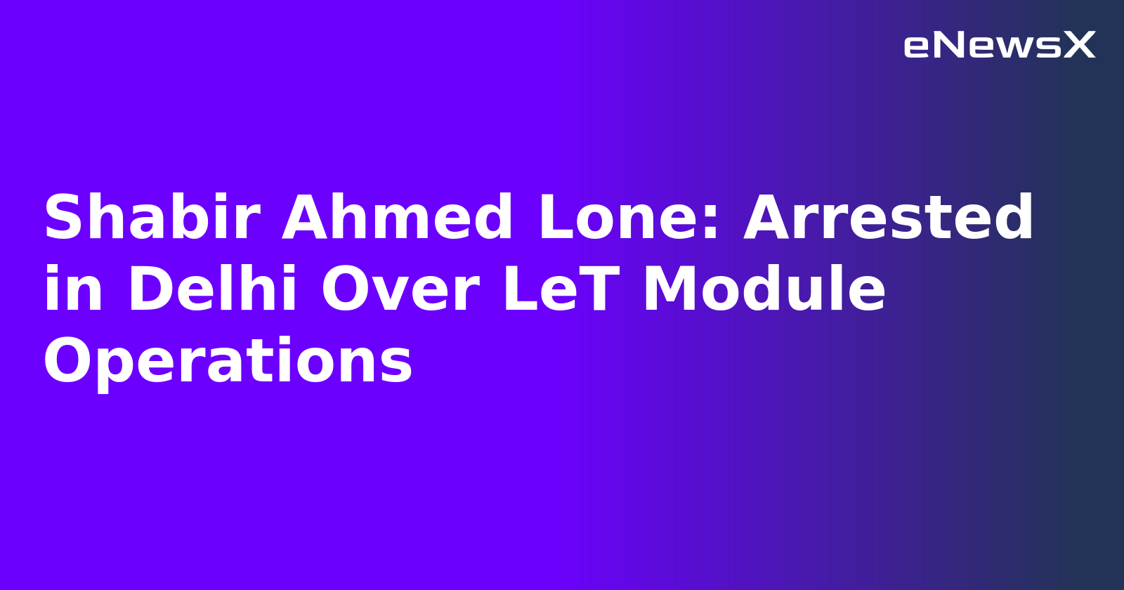 Shabir Ahmed Lone: Arrested in Delhi Over LeT Module Operations.webp
