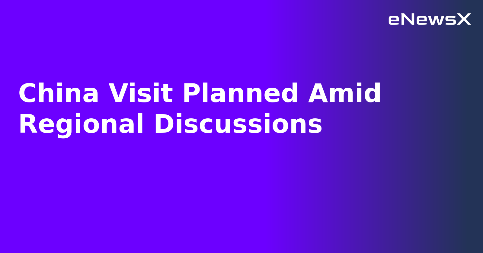 China Visit Planned Amid Regional Discussions.webp