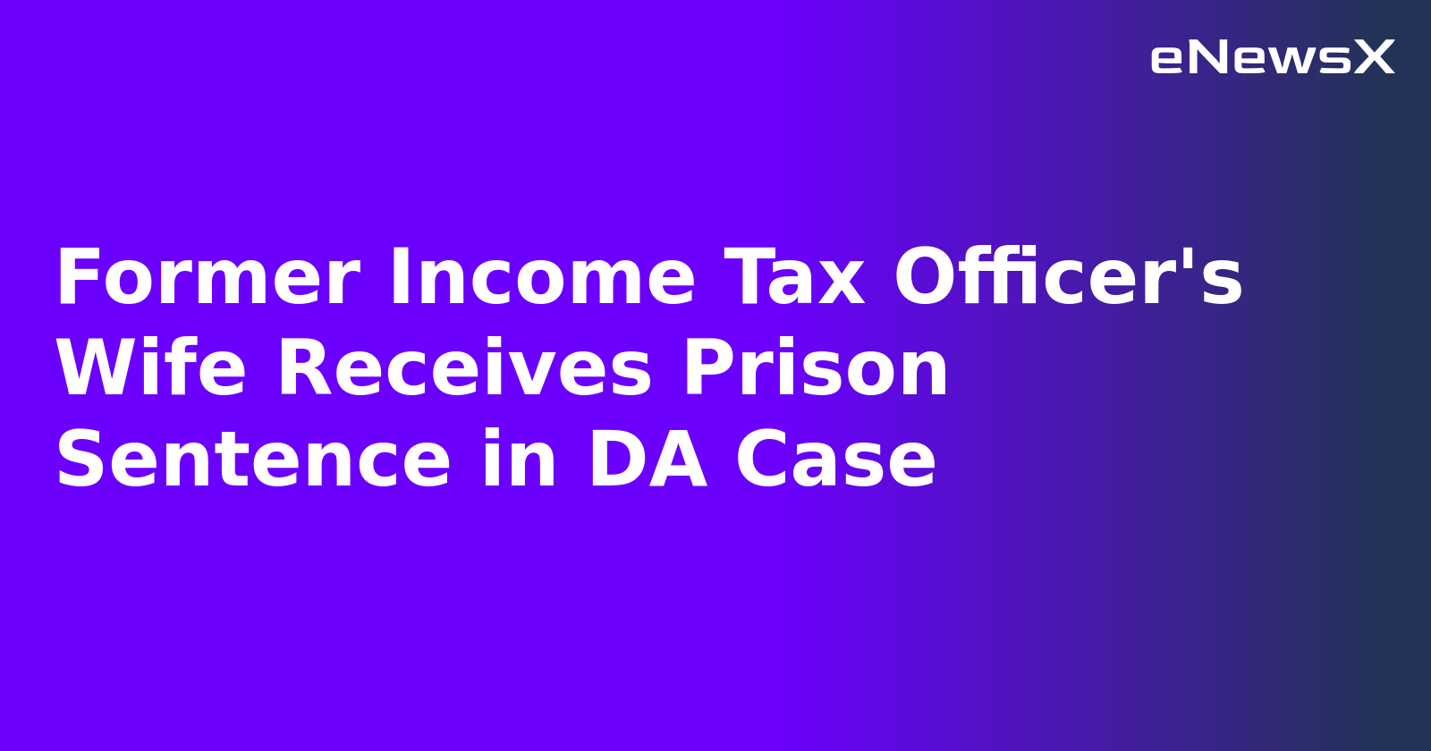 Former Income Tax Officer's Wife Receives Prison Sentence in DA Case.webp