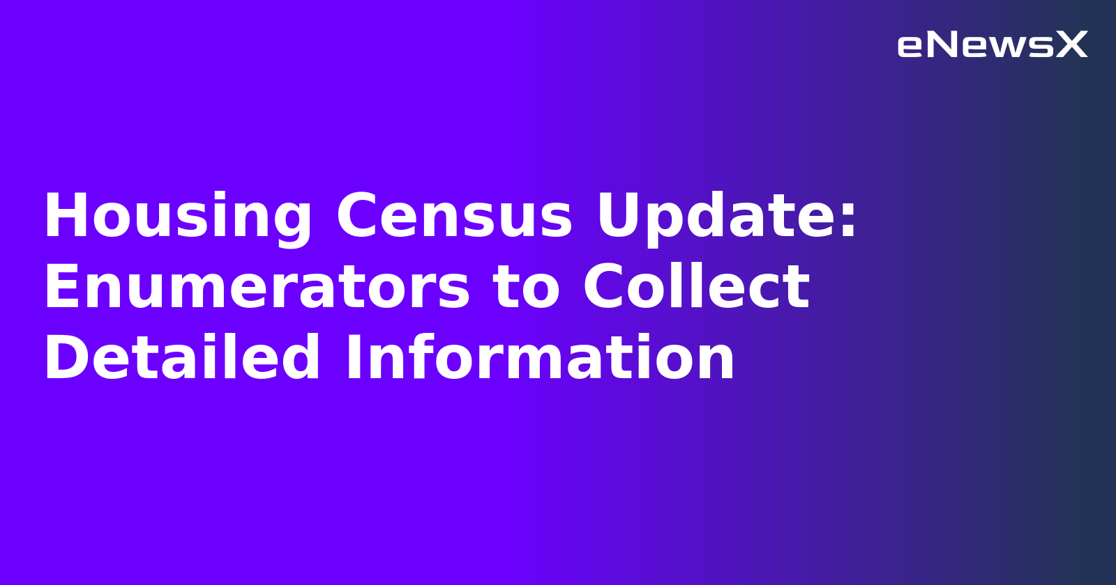 Housing Census Update: Enumerators to Collect Detailed Information.webp