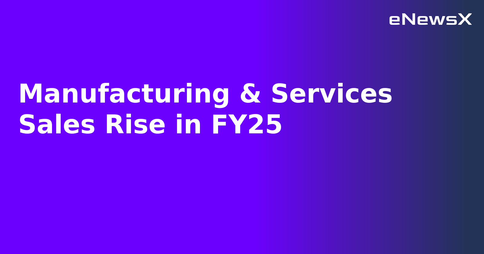Manufacturing & Services Sales Rise in FY25.webp