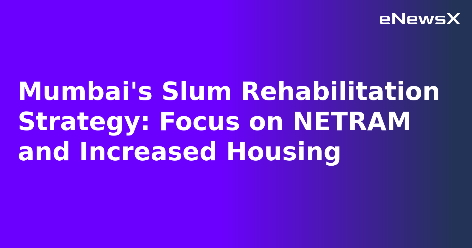 Mumbai's Slum Rehabilitation Strategy: Focus on NETRAM and Increased Housing.webp
