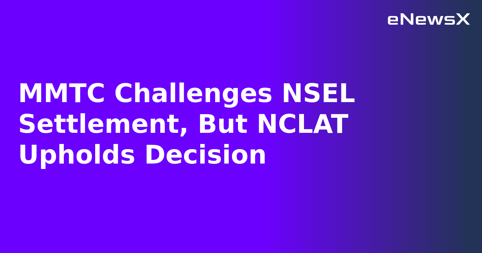 MMTC Challenges NSEL Settlement, But NCLAT Upholds Decision.webp