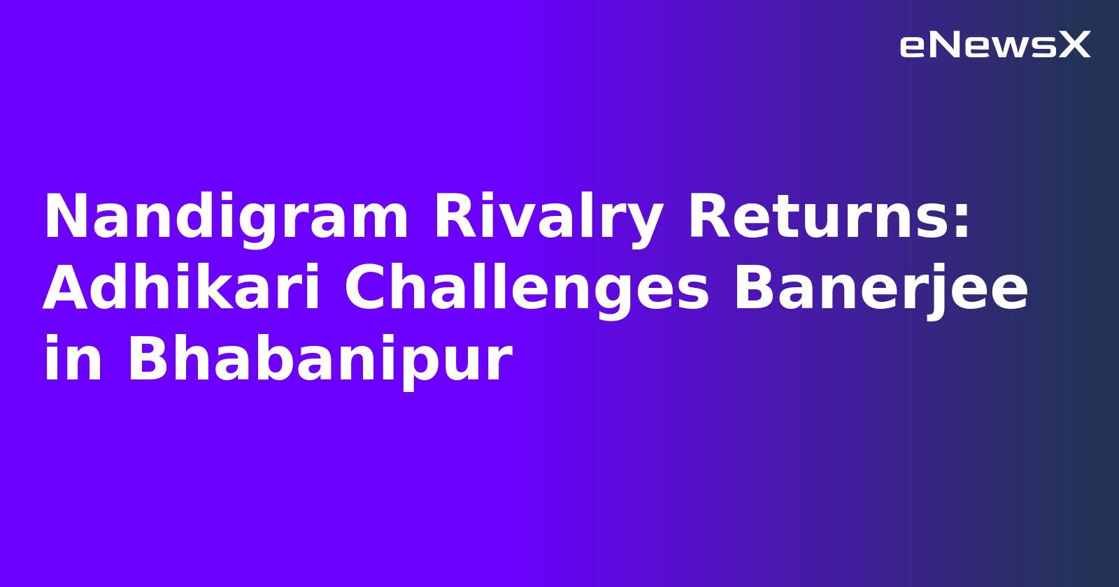 Nandigram Rivalry Returns: Adhikari Challenges Banerjee in Bhabanipur.webp Nandigram Rivalry Returns: Adhikari Challenges Banerjee in Bhabanipur.webp