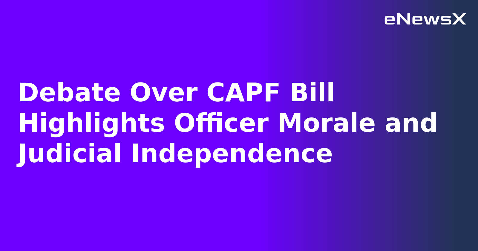 Debate Over CAPF Bill Highlights Officer Morale and Judicial Independence.webp