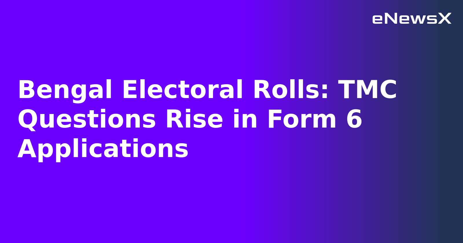 Bengal Electoral Rolls: TMC Questions Rise in Form 6 Applications.webp