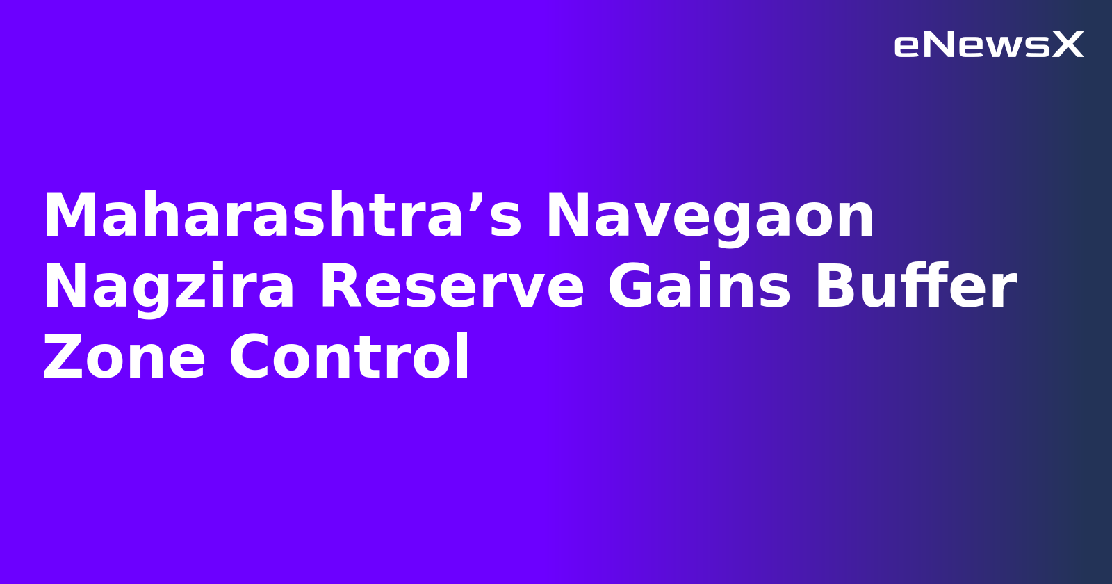 Maharashtra’s Navegaon Nagzira Reserve Gains Buffer Zone Control.webp Maharashtra’s Navegaon Nagzira Reserve Gains Buffer Zone Control.webp