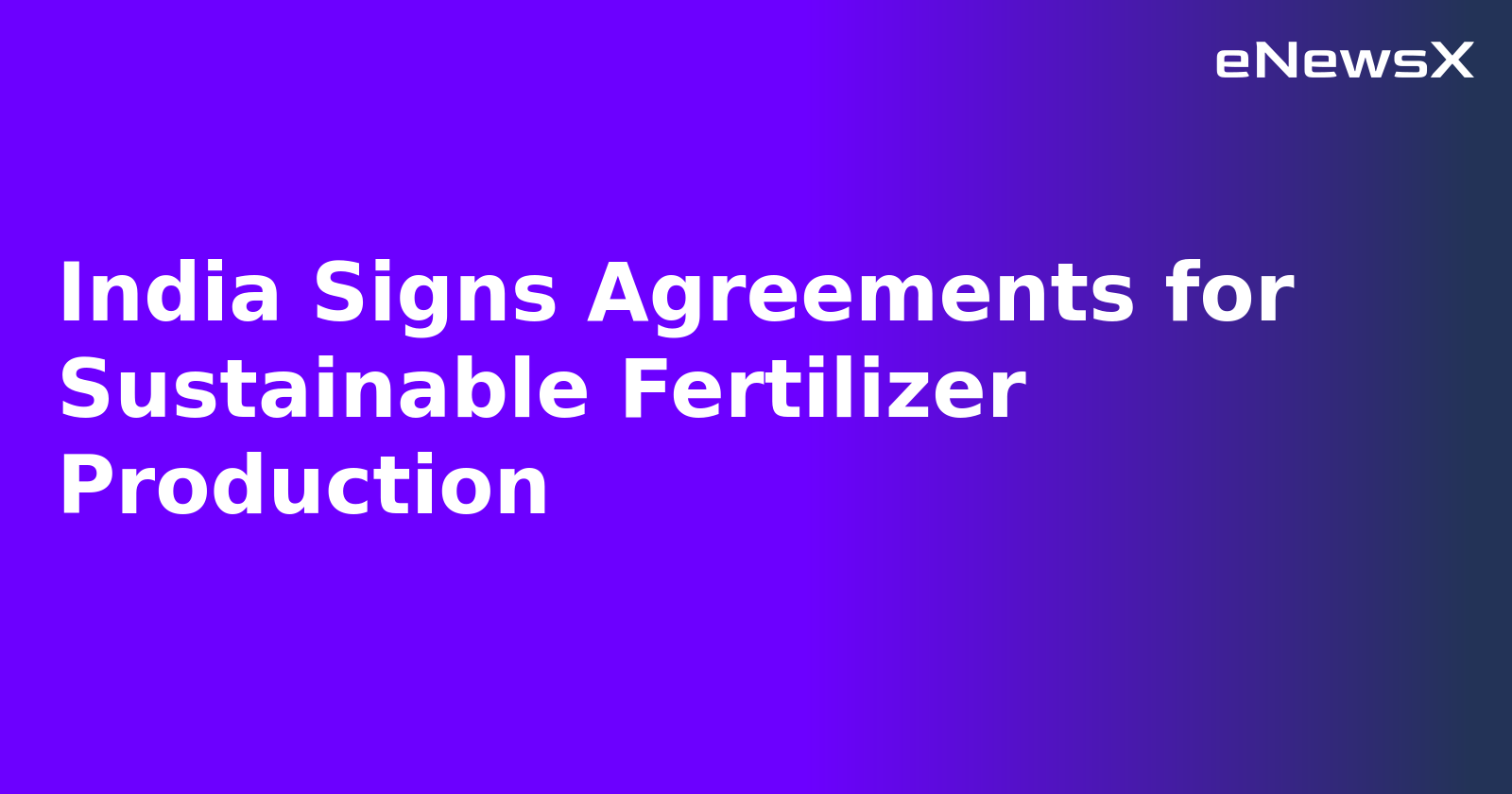 India Signs Agreements for Sustainable Fertilizer Production.webp