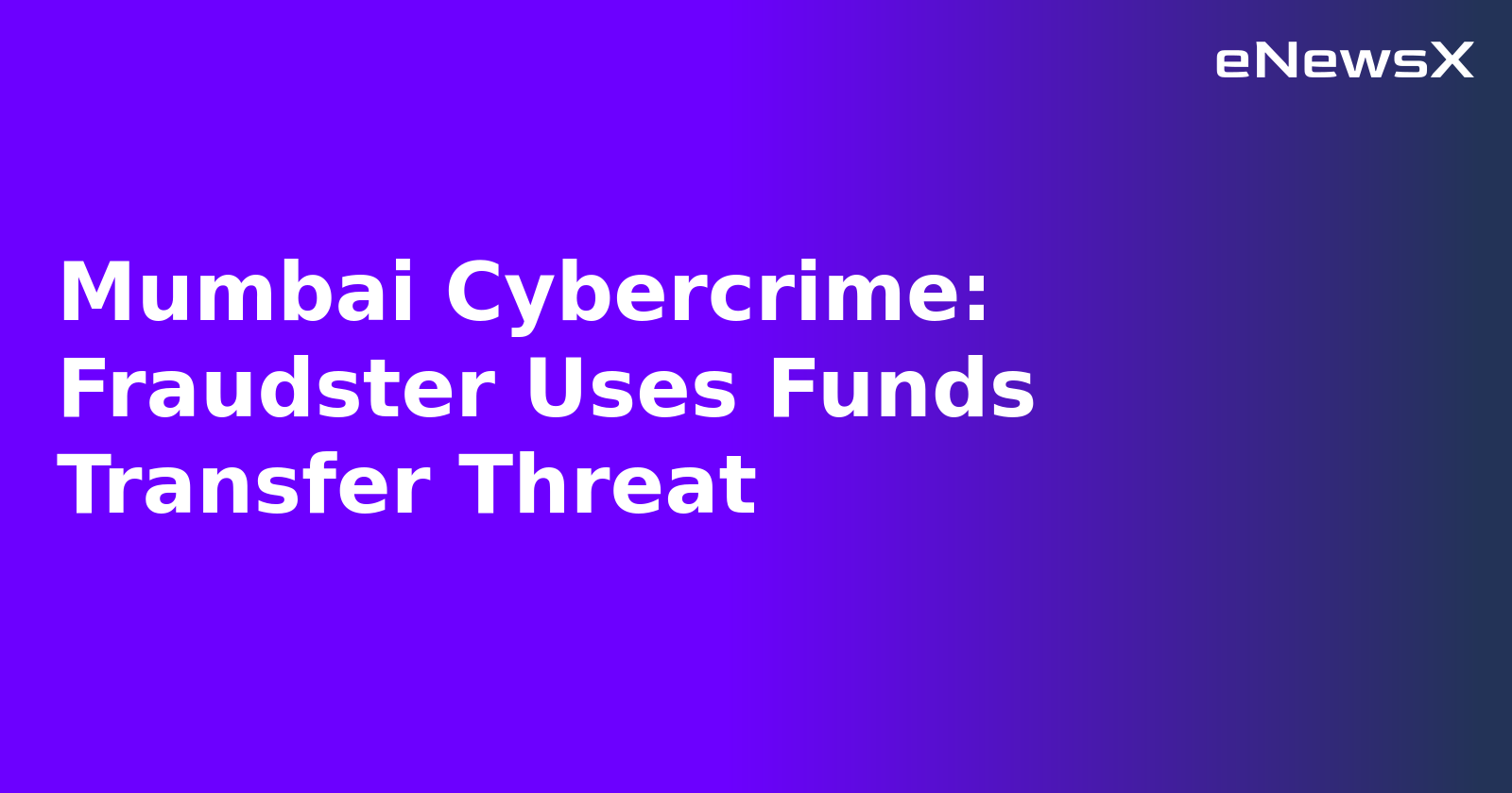 Mumbai Cybercrime: Fraudster Uses Funds Transfer Threat.webp