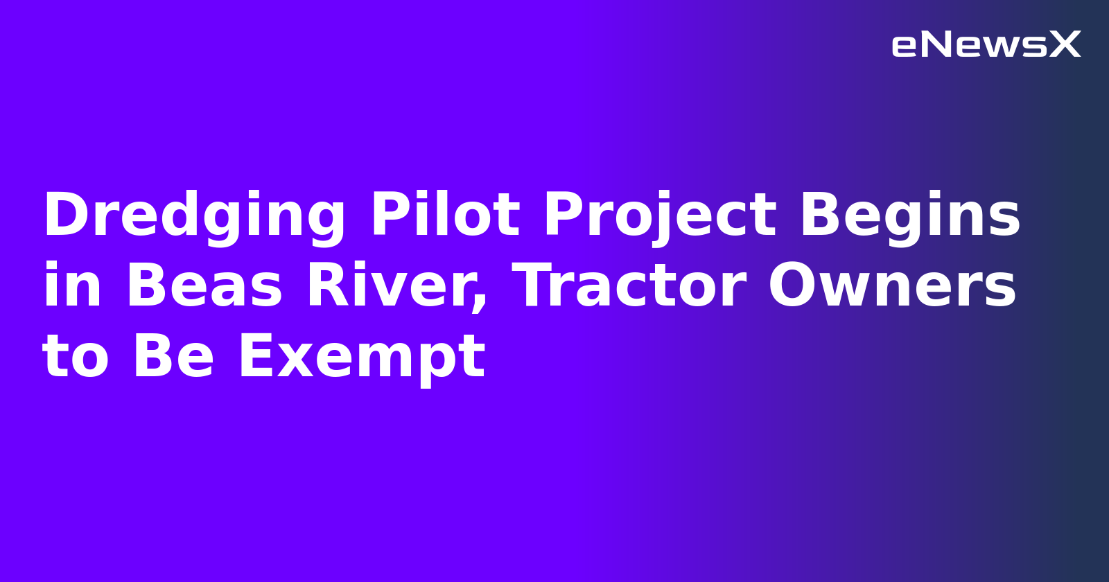 Dredging Pilot Project Begins in Beas River, Tractor Owners to Be Exempt.webp