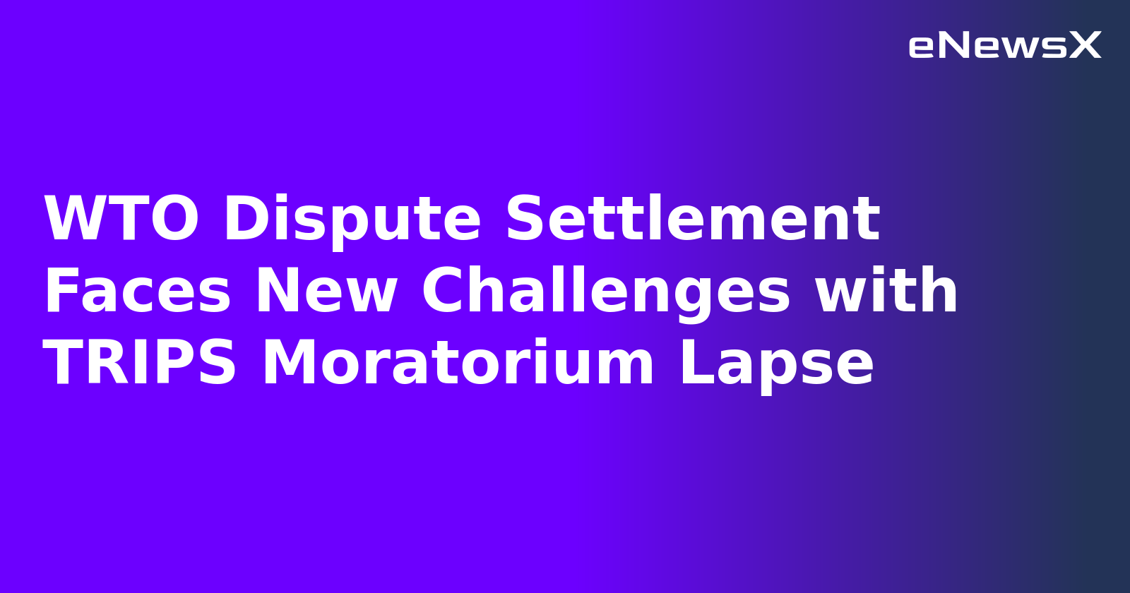 WTO Dispute Settlement Faces New Challenges with TRIPS Moratorium Lapse.webp