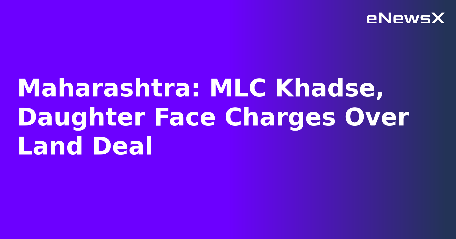 Maharashtra: MLC Khadse, Daughter Face Charges Over Land Deal.webp