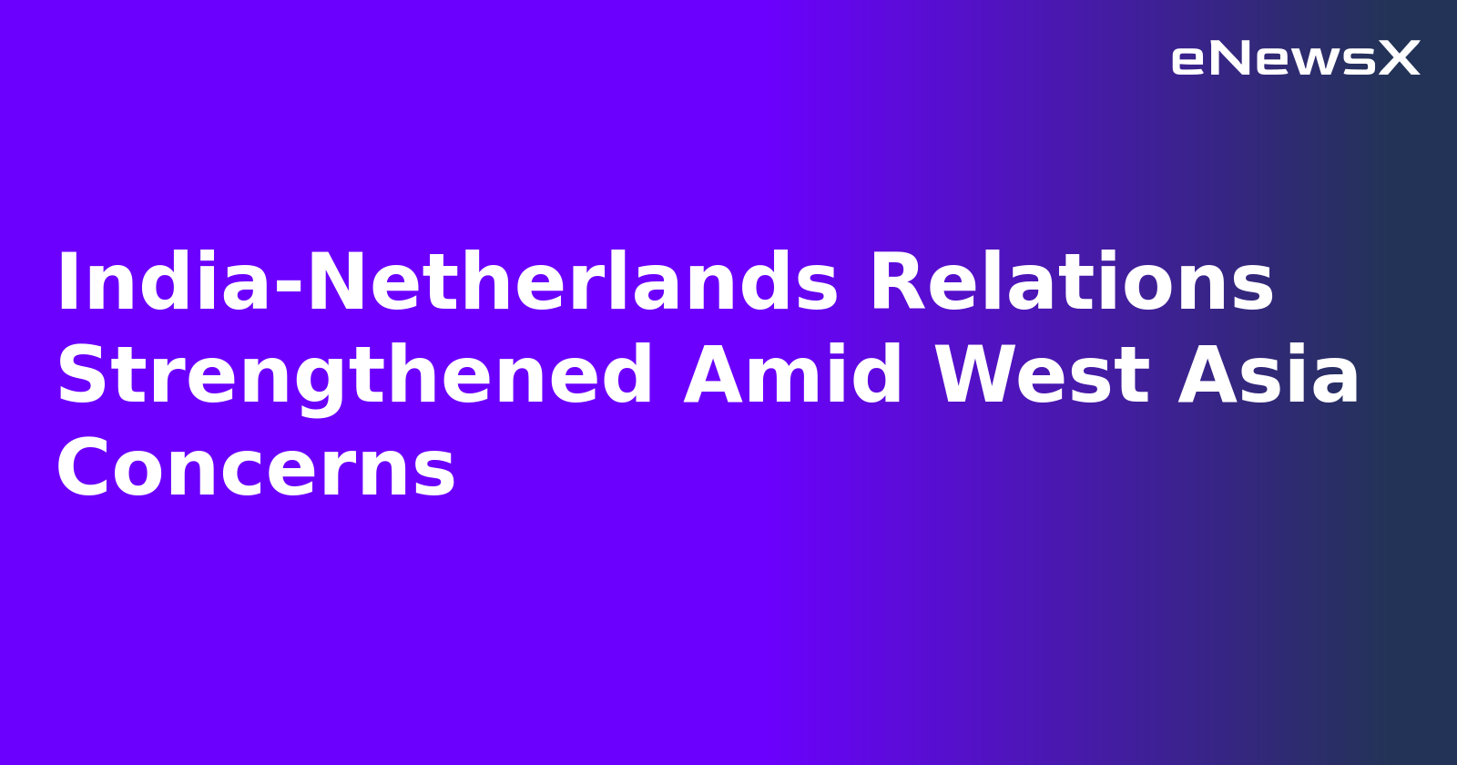 India-Netherlands Relations Strengthened Amid West Asia Concerns.webp