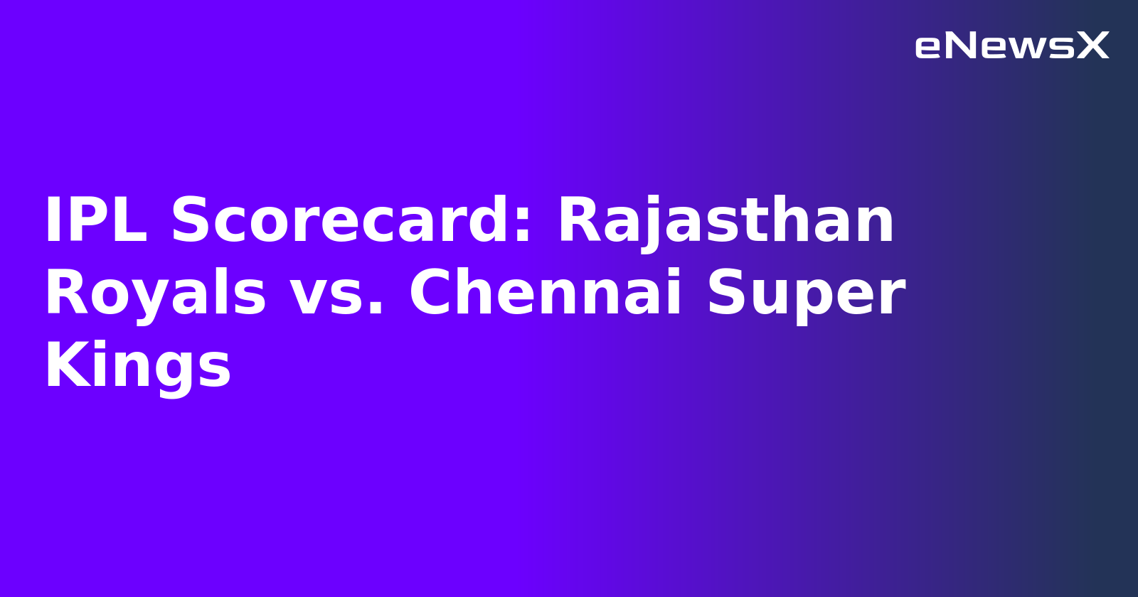 IPL Scorecard: Rajasthan Royals vs. Chennai Super Kings