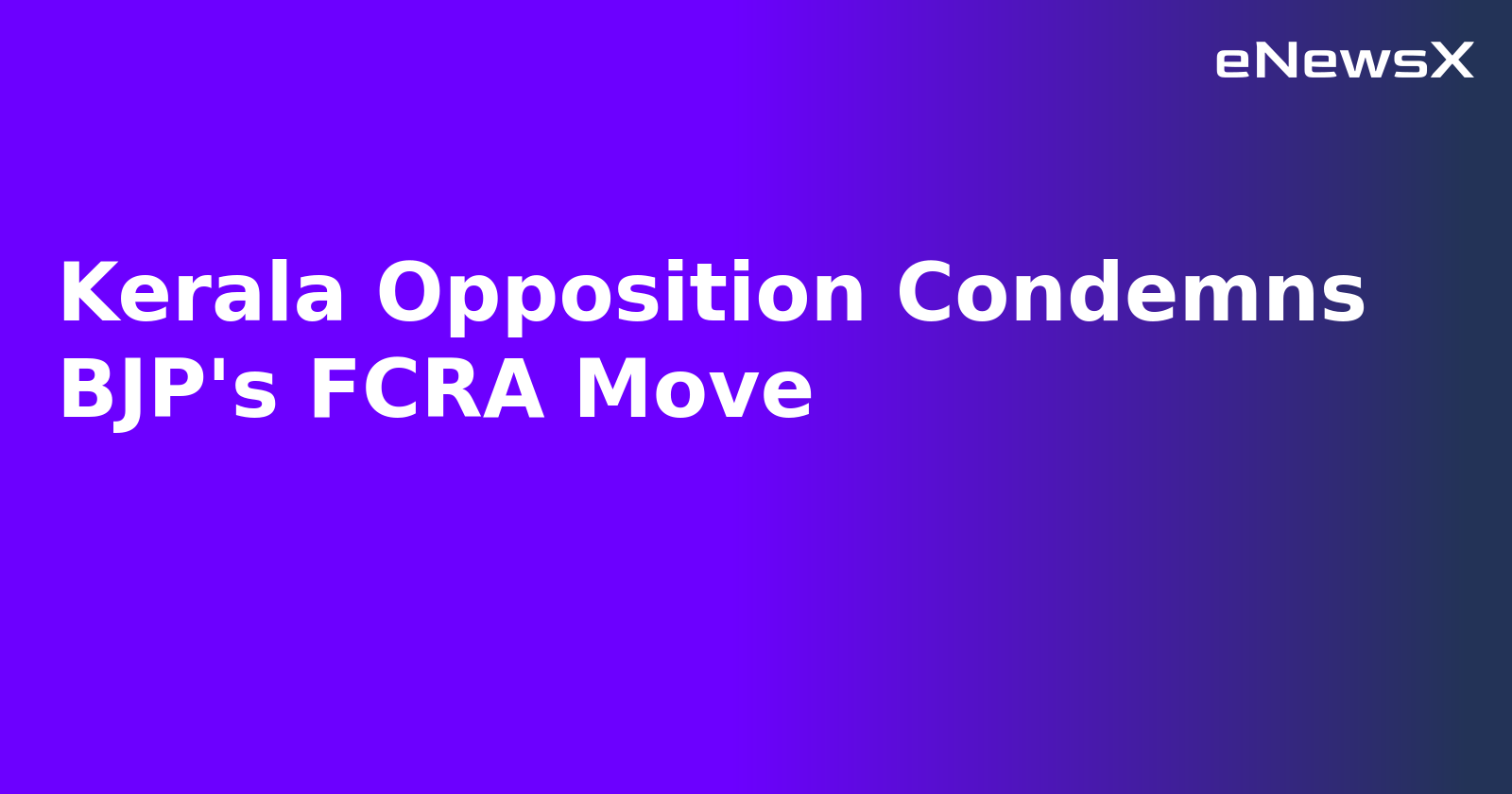 Kerala Opposition Condemns BJP's FCRA Move