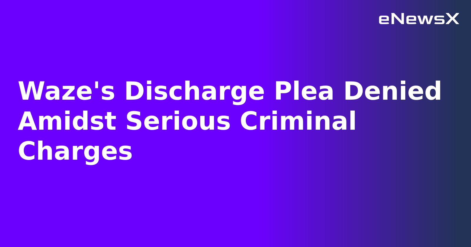 Waze's Discharge Plea Denied Amidst Serious Criminal Charges.webp