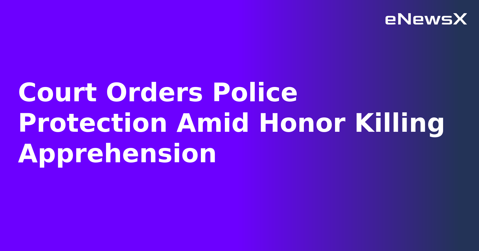 Court Orders Police Protection Amid Honor Killing Apprehension.webp