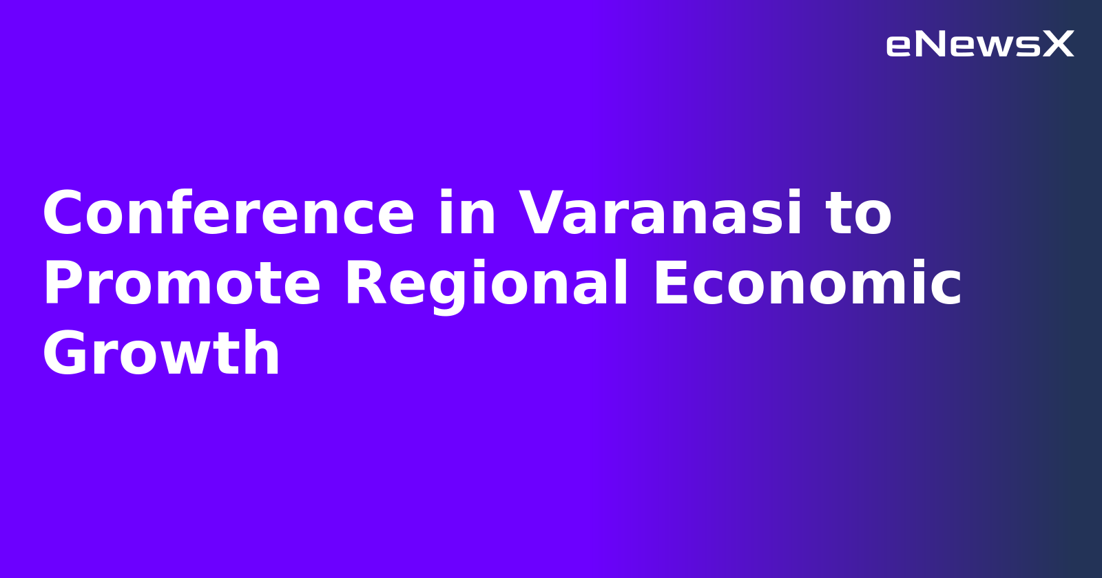 Conference in Varanasi to Promote Regional Economic Growth.webp