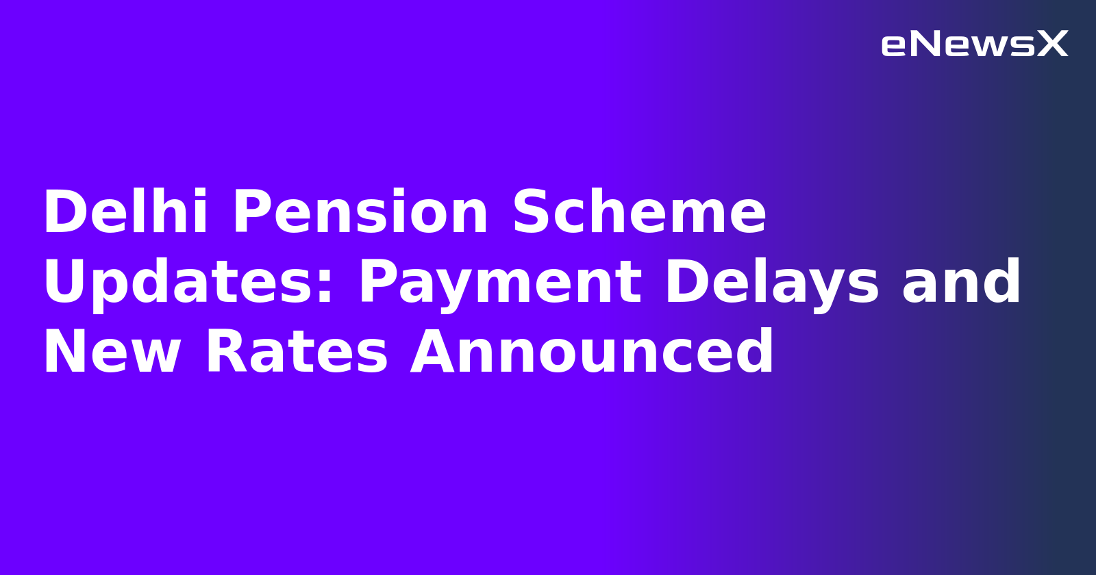 Delhi Pension Scheme Updates: Payment Delays and New Rates Announced.webp