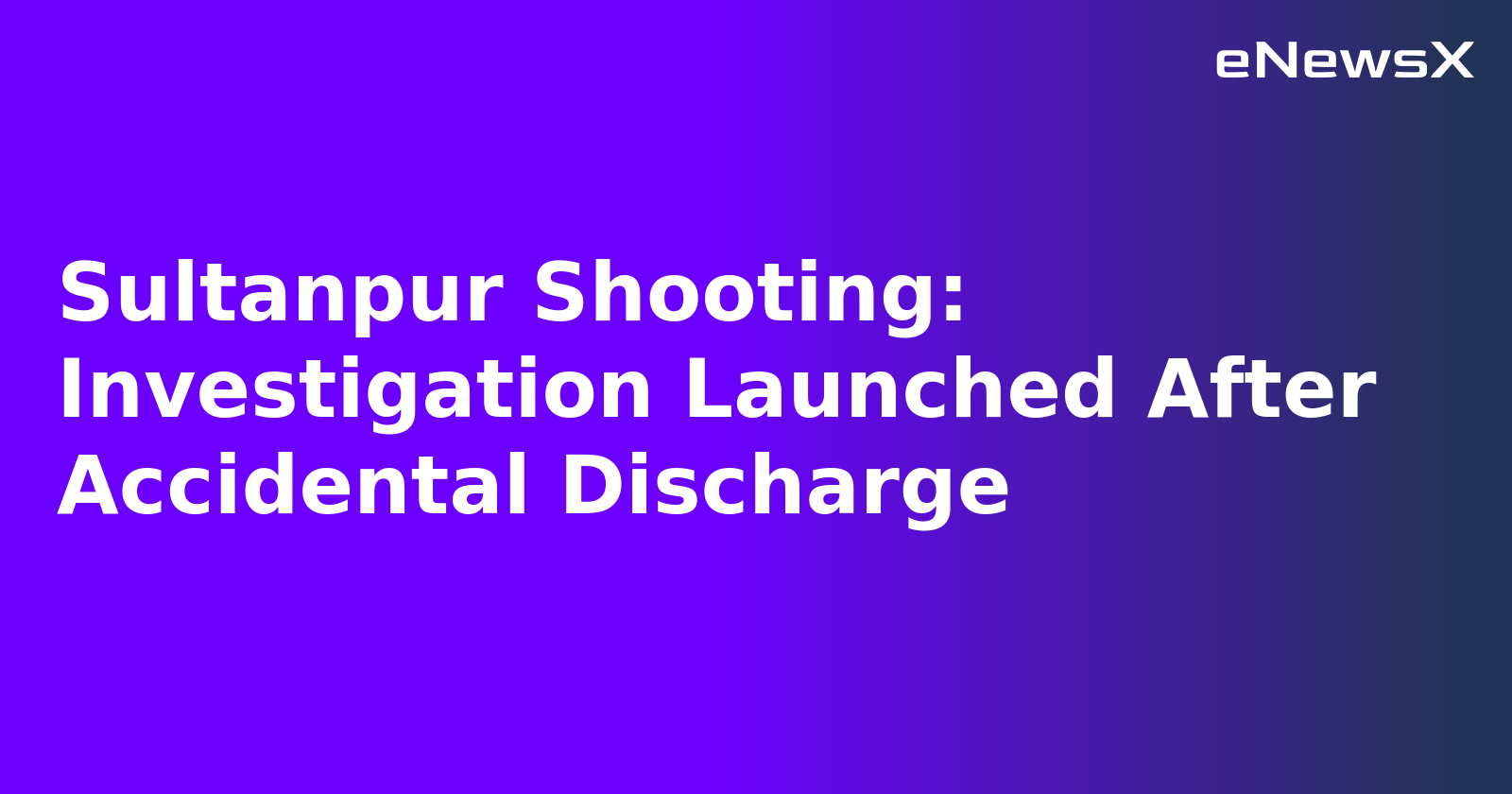 Sultanpur Shooting: Investigation Launched After Accidental Discharge