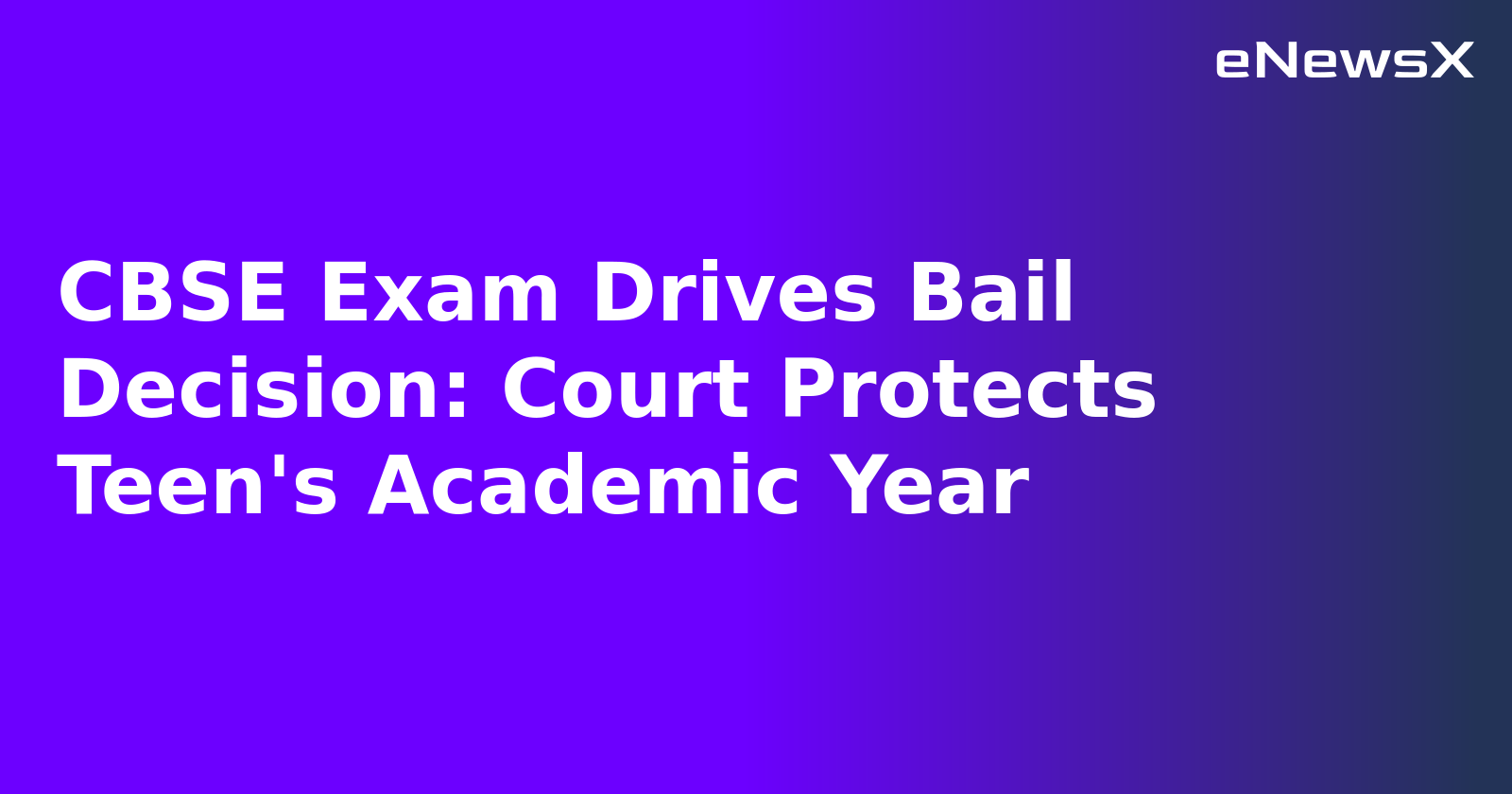 CBSE Exam Drives Bail Decision: Court Protects Teen's Academic Year