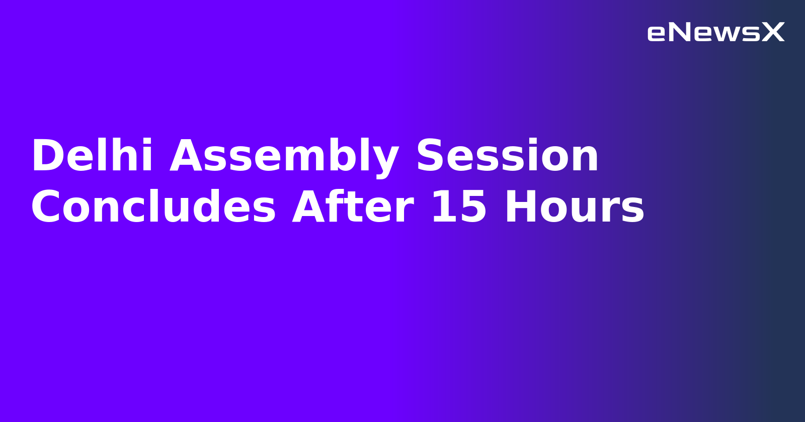 Delhi Assembly Session Concludes After 15 Hours
