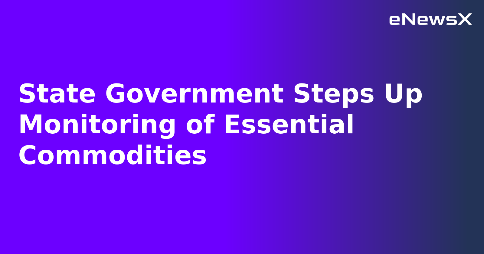 State Government Steps Up Monitoring of Essential Commodities