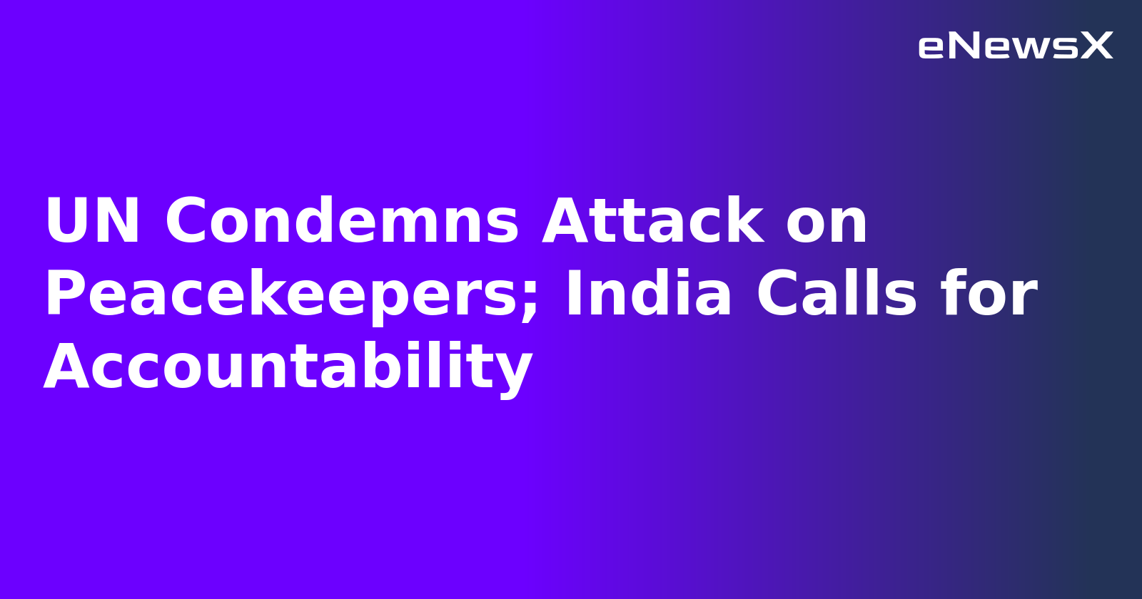 UN Condemns Attack on Peacekeepers; India Calls for Accountability