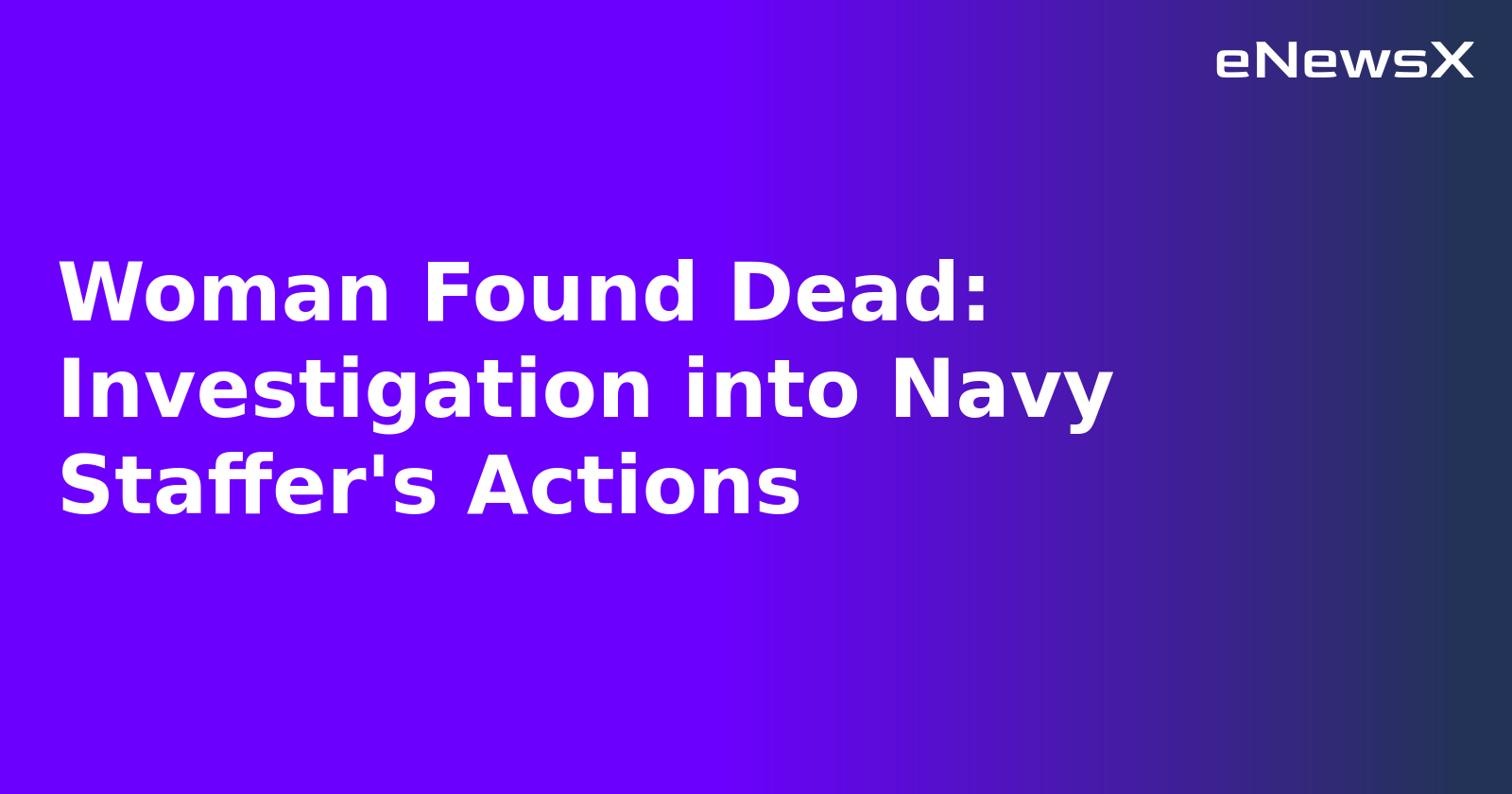 Woman Found Dead: Investigation into Navy Staffer's Actions