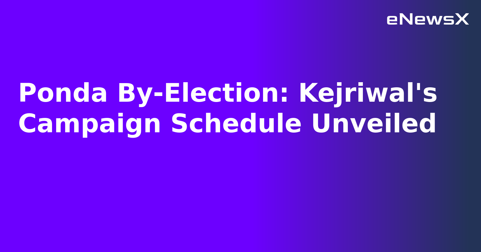 Ponda By-Election: Kejriwal's Campaign Schedule Unveiled