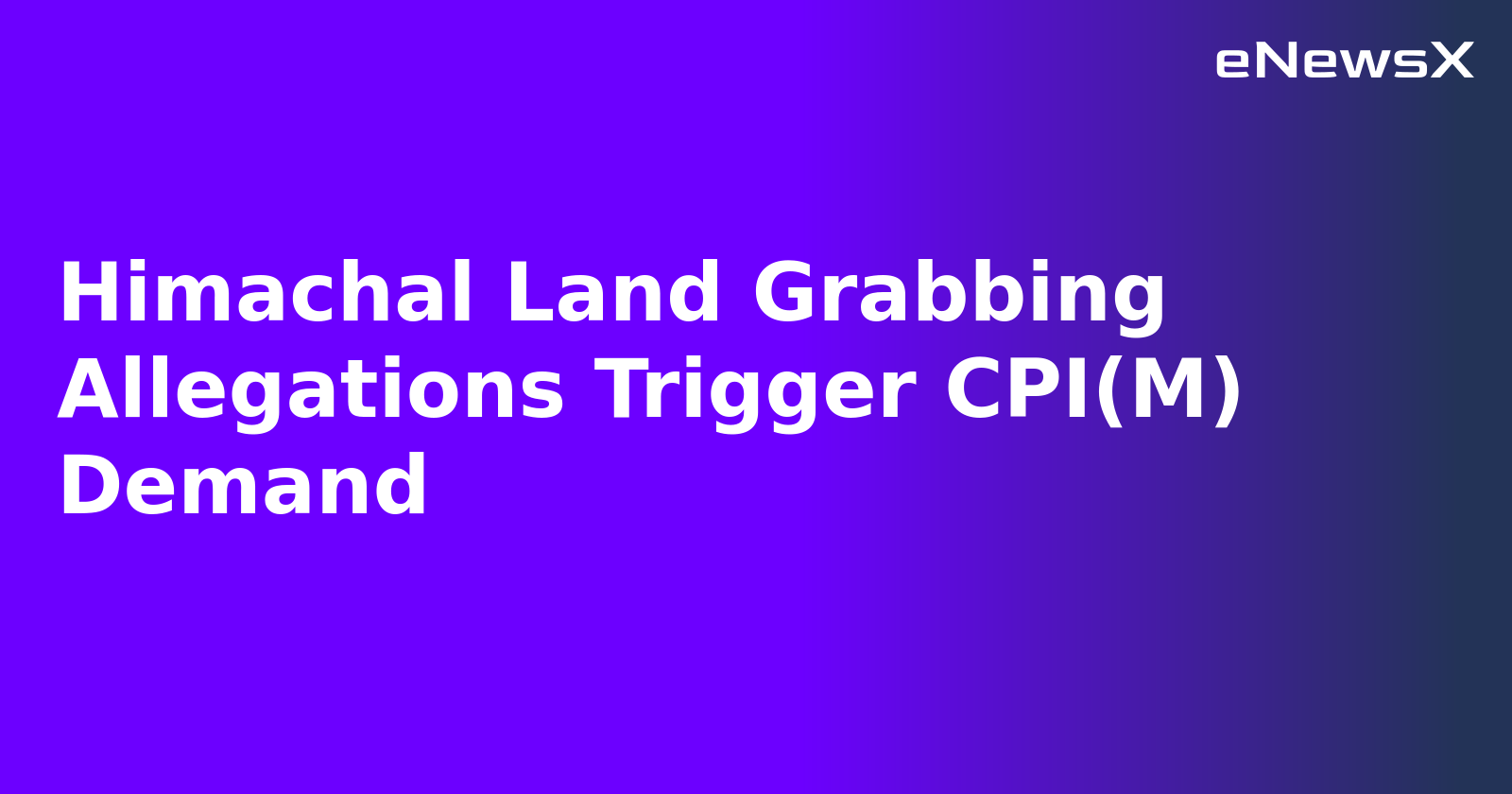 Himachal Land Grabbing Allegations Trigger CPI(M) Demand