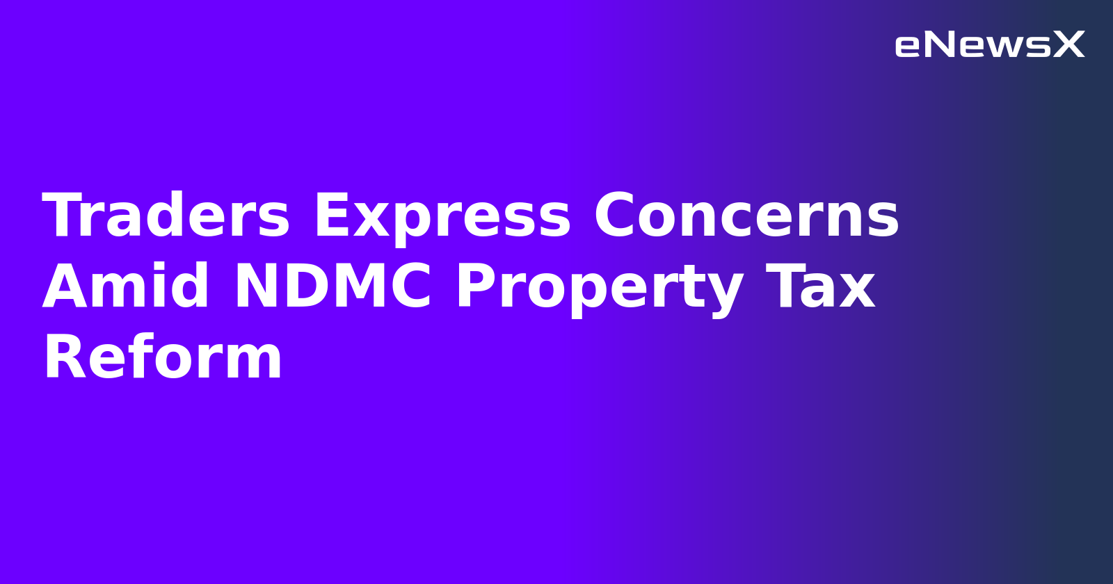 Traders Express Concerns Amid NDMC Property Tax Reform