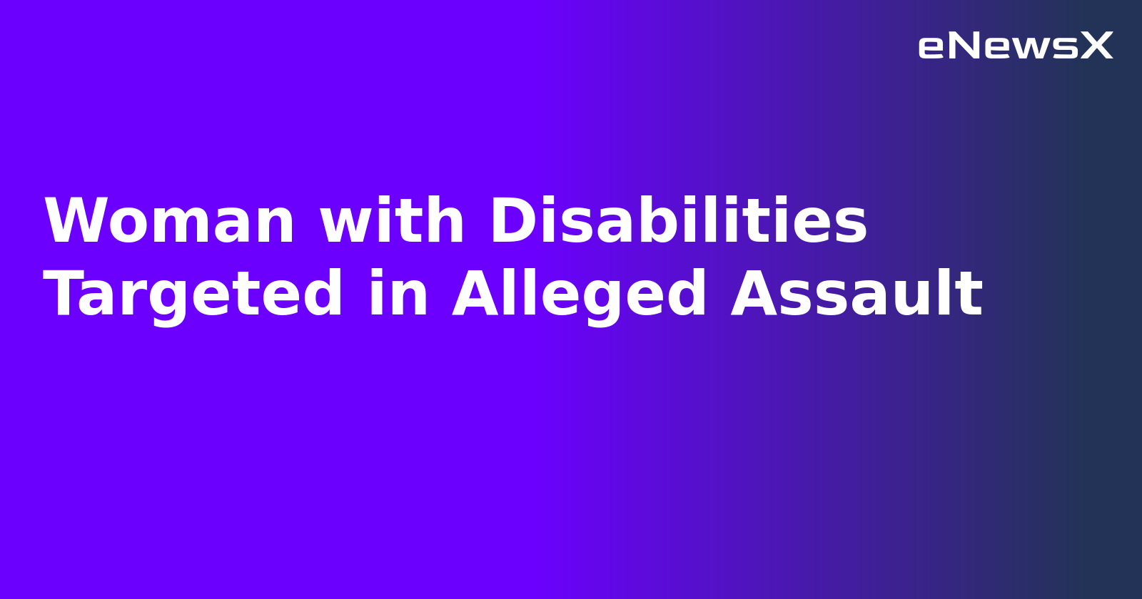 Woman with Disabilities Targeted in Alleged Assault