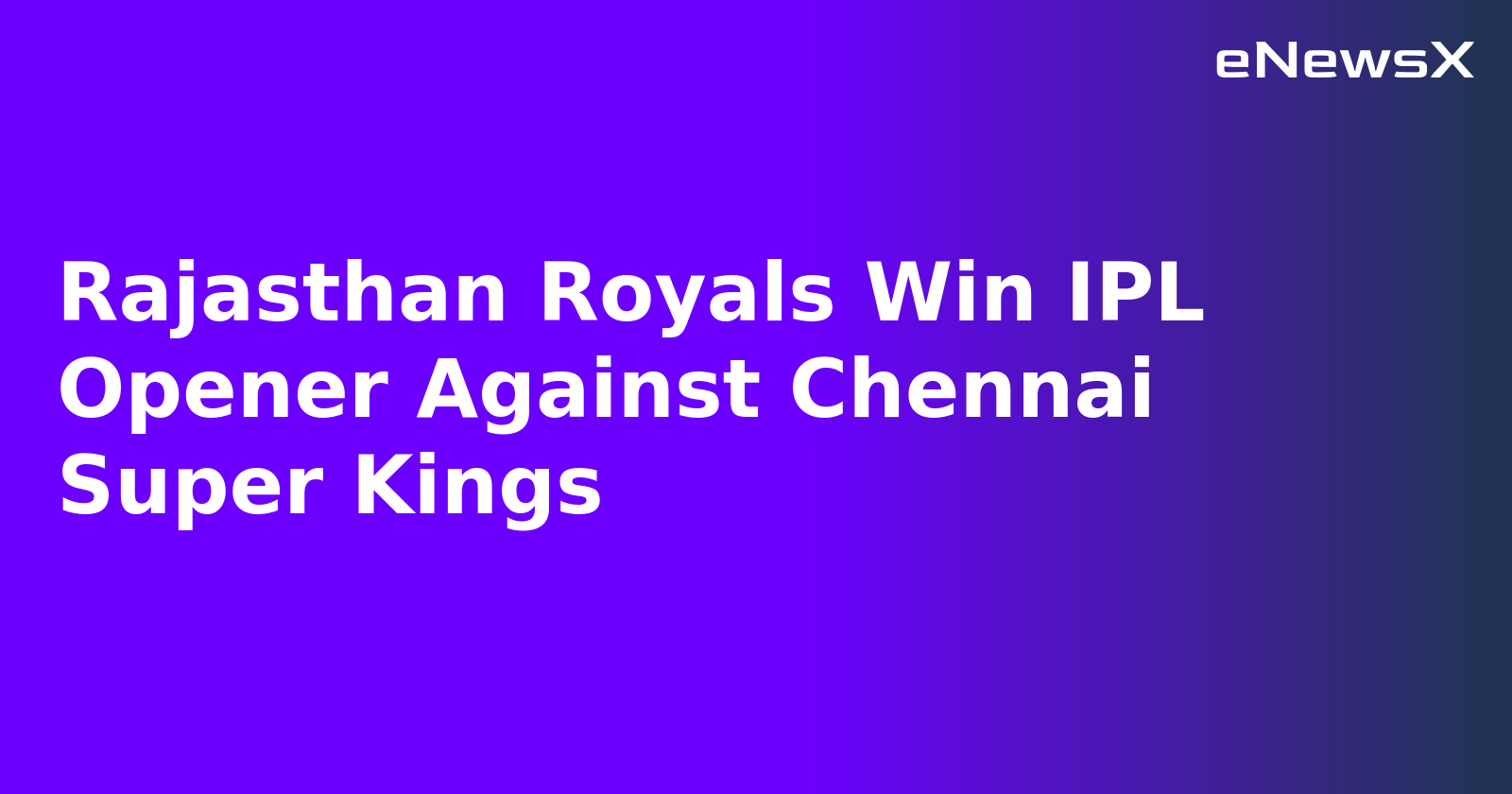 Rajasthan Royals Win IPL Opener Against Chennai Super Kings