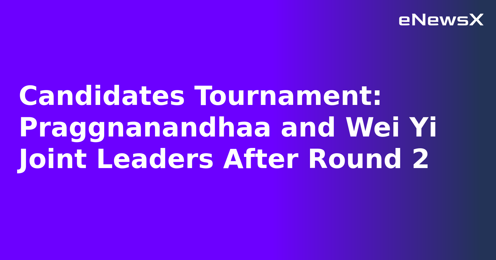Candidates Tournament: Praggnanandhaa and Wei Yi Joint Leaders After Round 2