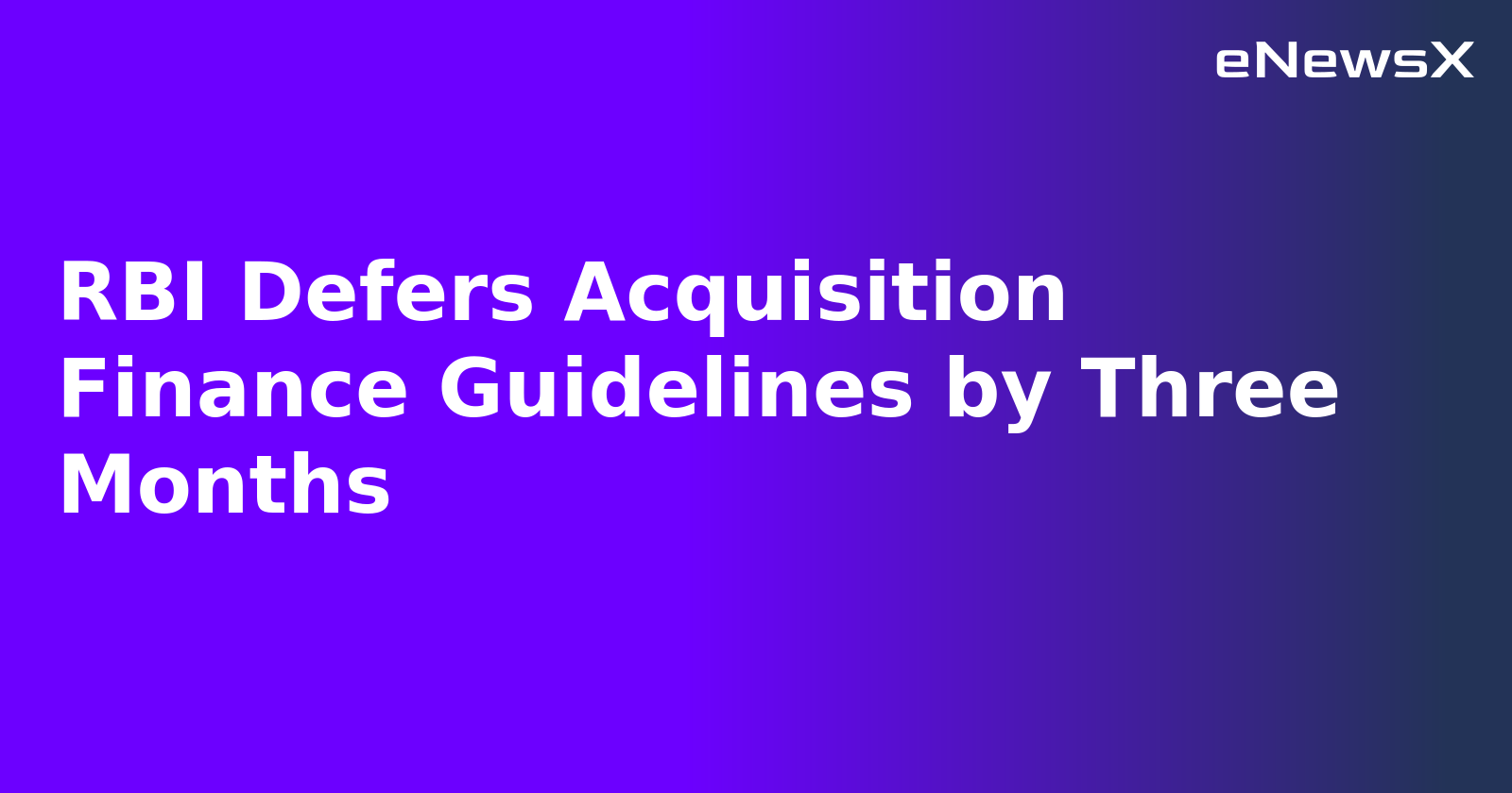 RBI Defers Acquisition Finance Guidelines by Three Months