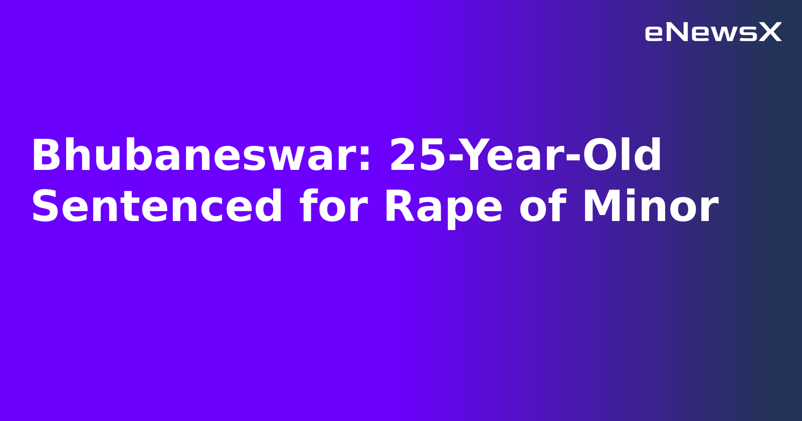 Bhubaneswar: 25-Year-Old Sentenced for Rape of Minor