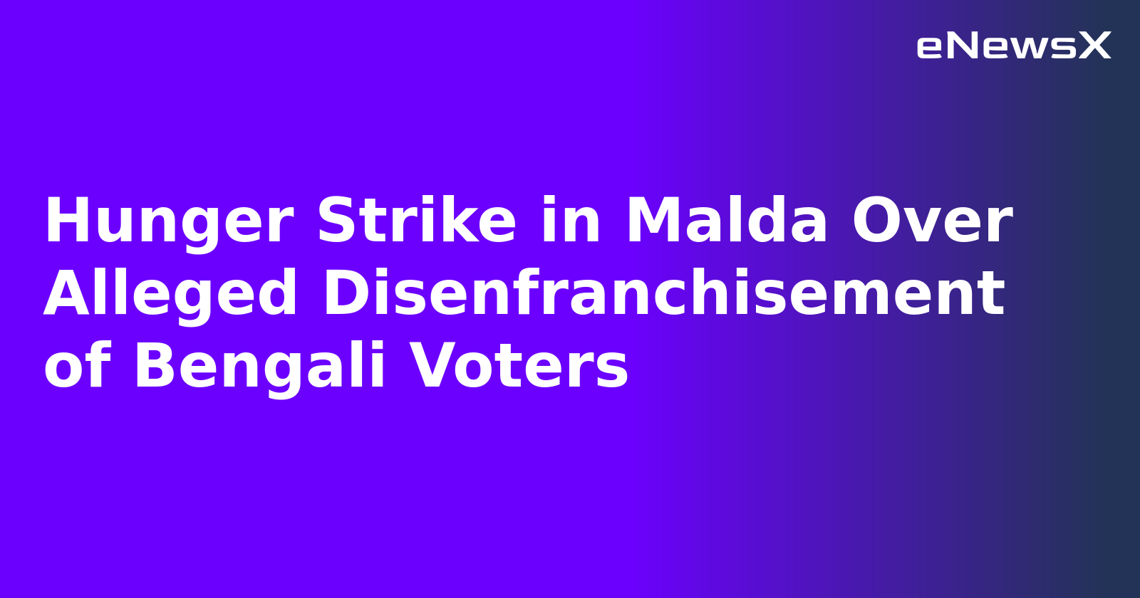 Hunger Strike in Malda Over Alleged Disenfranchisement of Bengali Voters
