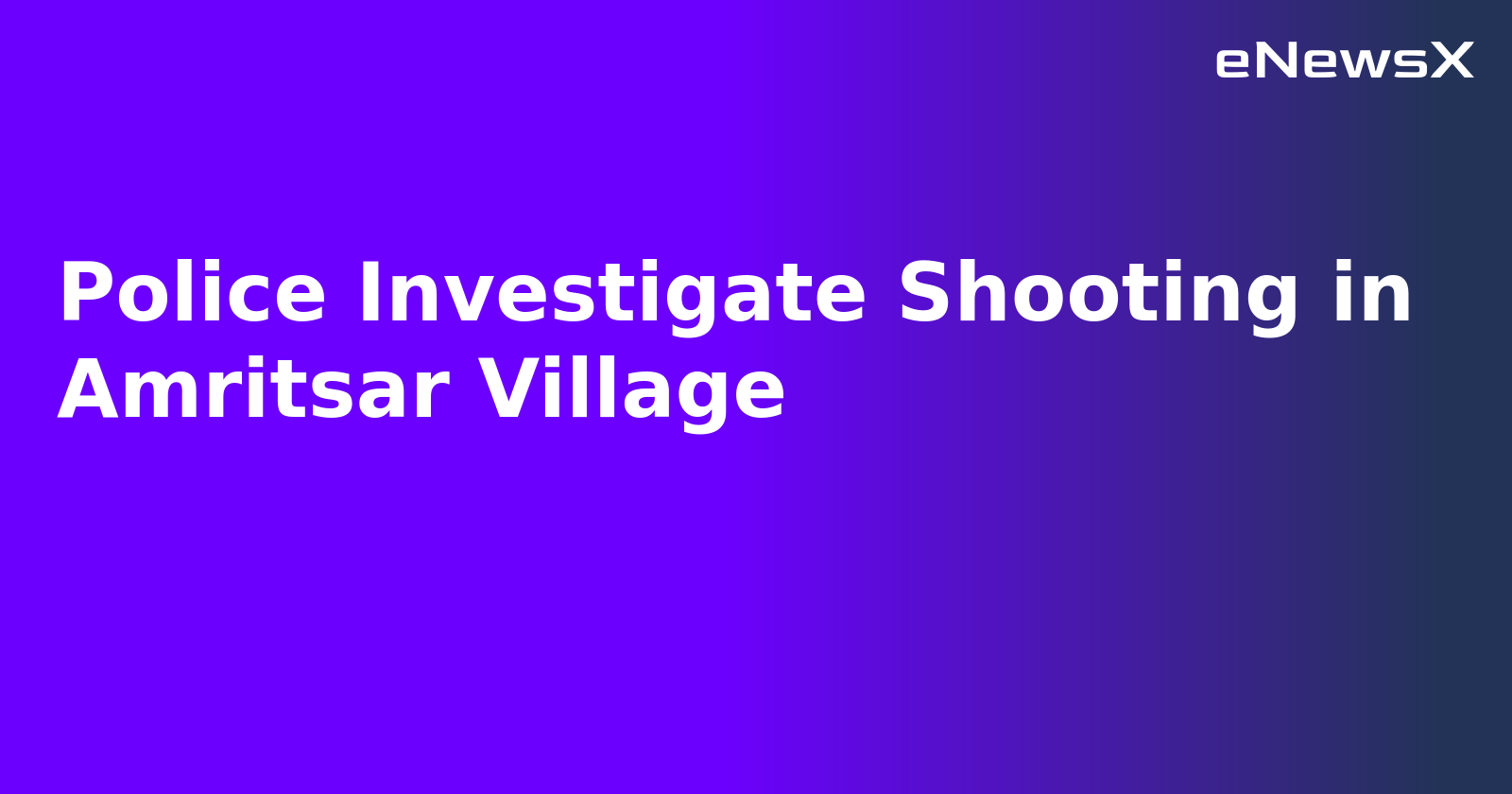 Police Investigate Shooting in Amritsar Village