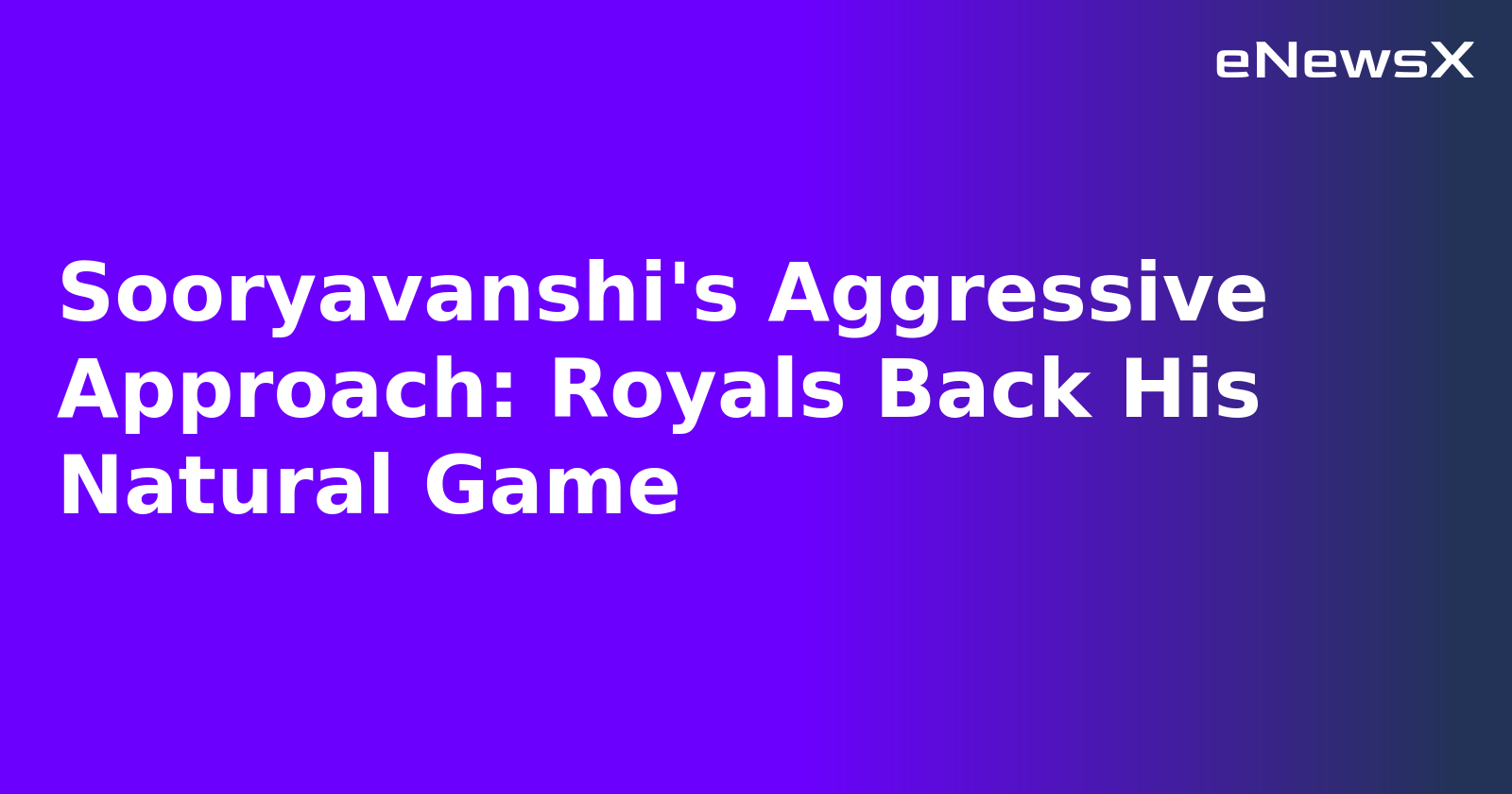 Sooryavanshi's Aggressive Approach: Royals Back His Natural Game