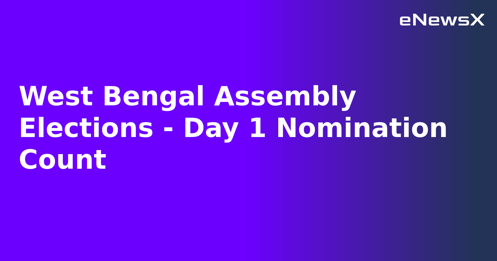 West Bengal Assembly Elections - Day 1 Nomination Count